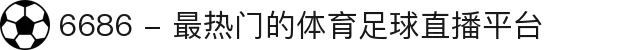 6686 - 最热门的体育足球直播平台